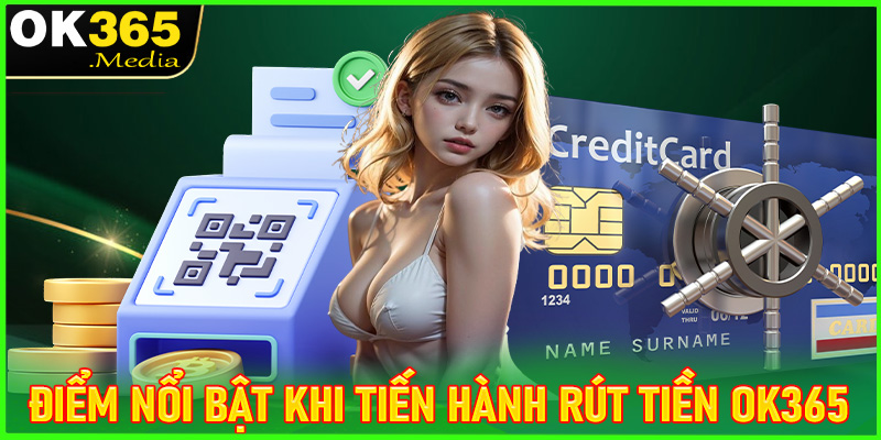 Các đặc điểm nổi bật mà dịch vụ rút tiền OK365 hiện đang sở hữu 