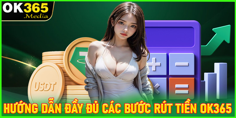 Hướng dẫn đầy đủ các bước rút tiền OK365 dành cho tân binh 