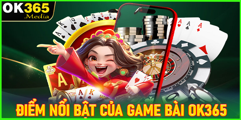 Những điểm nổi trội mà sảnh game bài OK365 hiện đang sở hữu