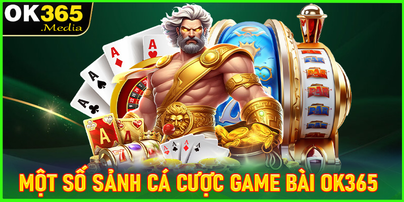 Điểm danh các sảnh game bài OK365 được yêu thích nhất hiện nay